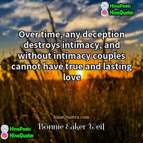 Bonnie Eaker Weil Quotes | Over time, any deception destroys intimacy, and